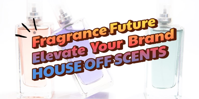 Fragrance Future Elevate Your Brand with HOUSE OFF SCENTS